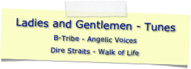Ladies and Gentlemen - Tunes
B-Tribe - Angelic Voices
Dire Straits - Walk of Life
