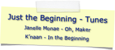 Just the Beginning - Tunes
Janelle Monae - Oh, Maker
K’naan - In the Beginning