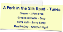 A Fork in the Silk Road - Tunes
Cream - I Feel FreeGroove Armada - EasyFemi Kuti - Sorry SorryReal McCoy - Another Night