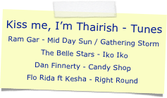 Kiss me, I’m Thairish - Tunes
Ram Gar - Mid Day Sun / Gathering Storm 
 The Belle Stars - Iko Iko
Dan Finnerty - Candy Shop
Flo Rida ft Kesha - Right Round
